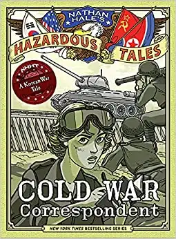 Cold War Correspondent (Nathan Hale’s Hazardous Tales #11): A Korean War Tale