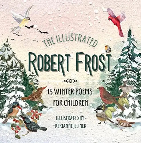 The Illustrated Robert Frost: 15 Winter Poems for Children - Robert Frost for Kids, Poetry Books for Kids, Poetry Picture Books, Robert Frost Kids Book, Winter for Kids: Winter Poems for Kids